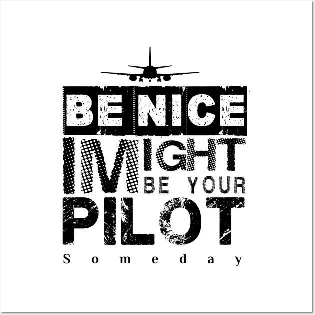 Be Nice I Might Be Your Pilot Someday black version Aviation Aircraft T-Shirt Wall Art by aeroloversclothing